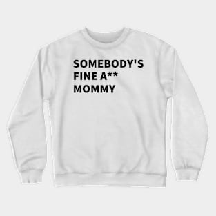 SOMEBODY'S FINE A** MOMMY. Crewneck Sweatshirt